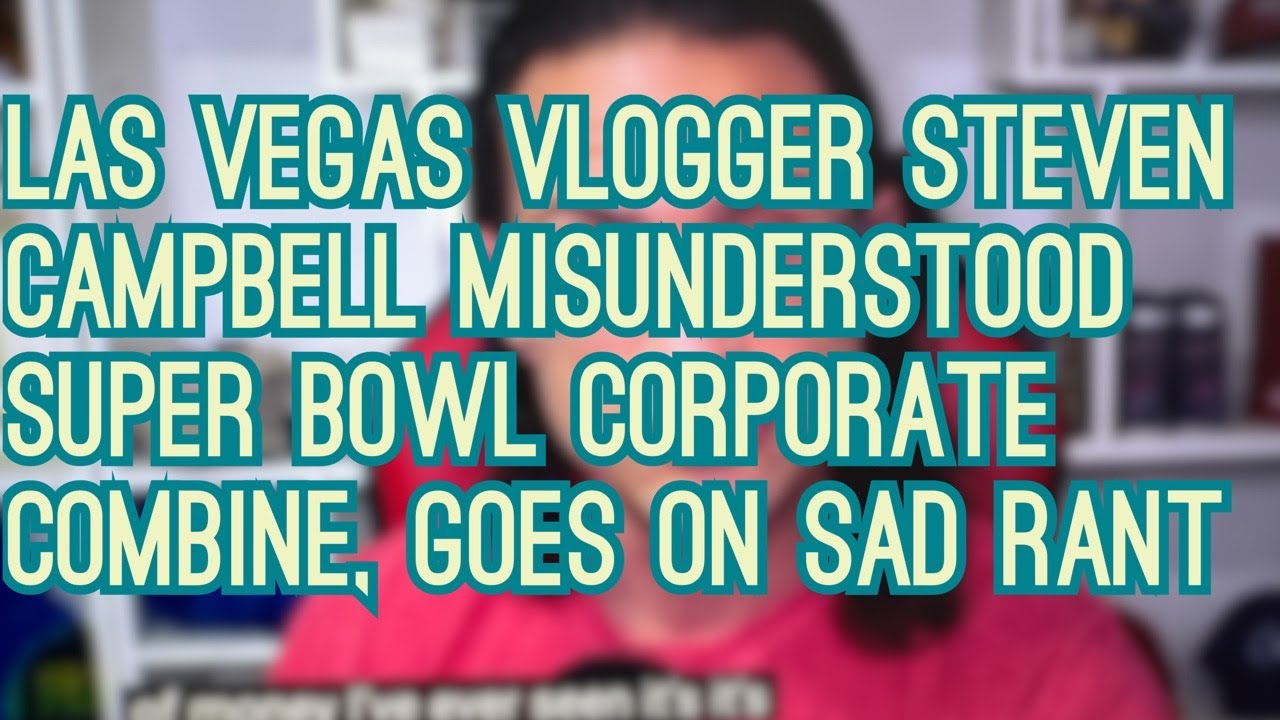 Las Vegas Vlogger Steven Campbell Misunderstood Super Bowl Corporate Combine, Goes On Sad Rant – Vlog