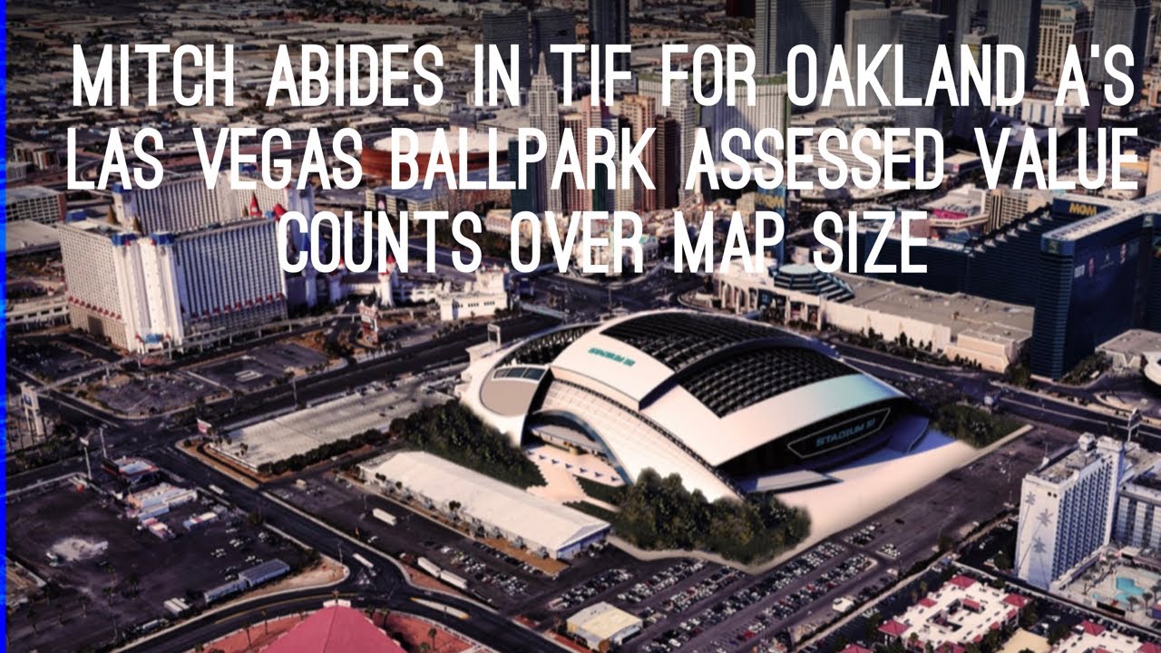 Mitch Abides In Tif For Oakland A’s Las Vegas Ballpark Assessed Value Counts Over Map Size – Vlog